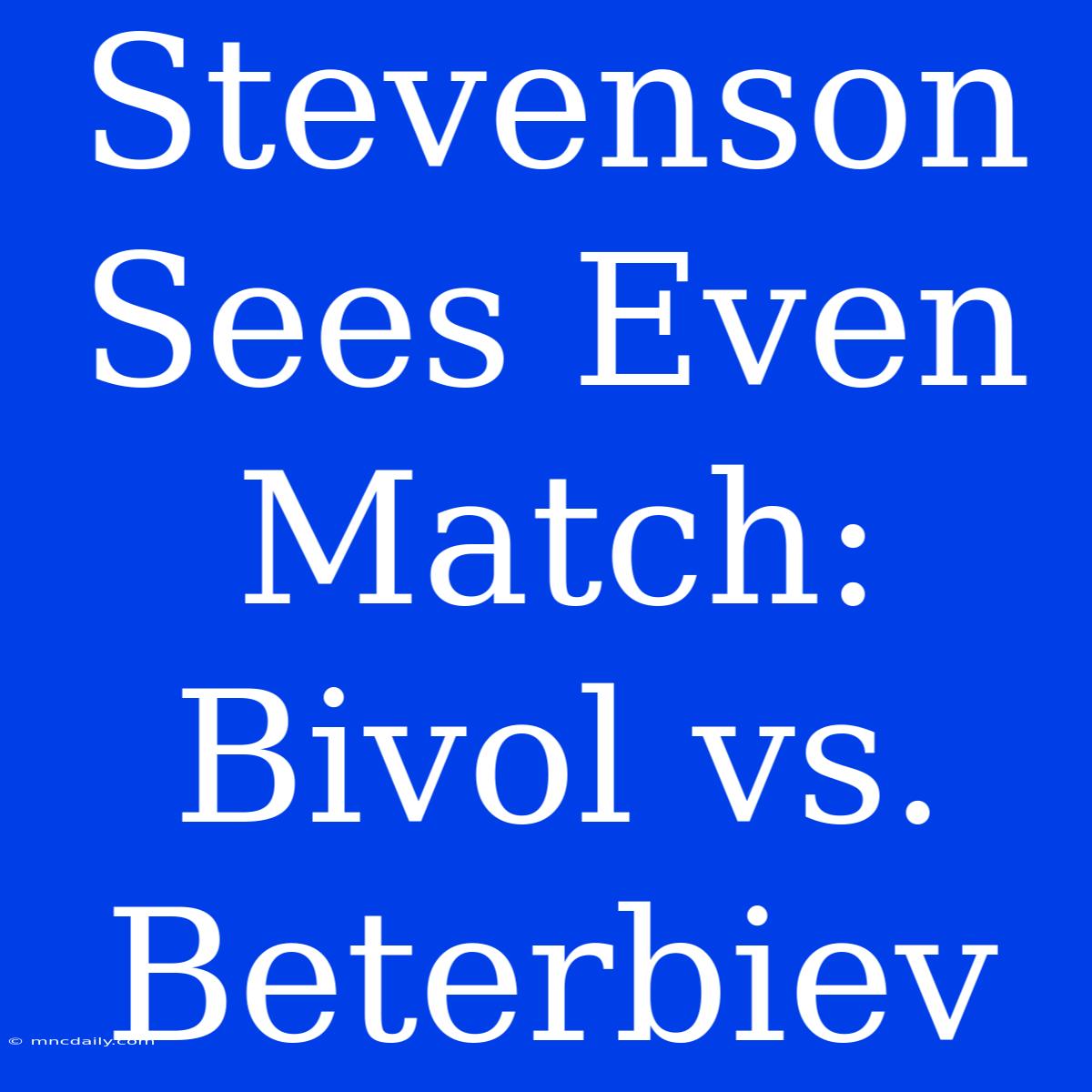 Stevenson Sees Even Match: Bivol Vs. Beterbiev