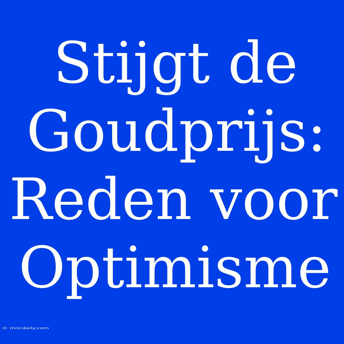 Stijgt De Goudprijs: Reden Voor Optimisme