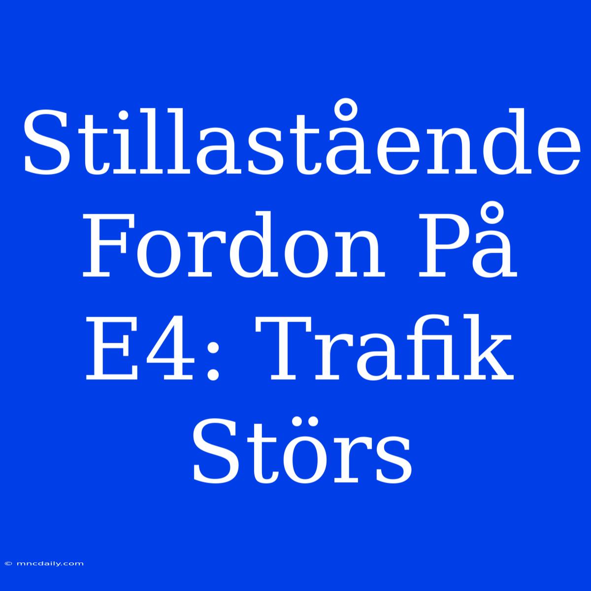 Stillastående Fordon På E4: Trafik Störs