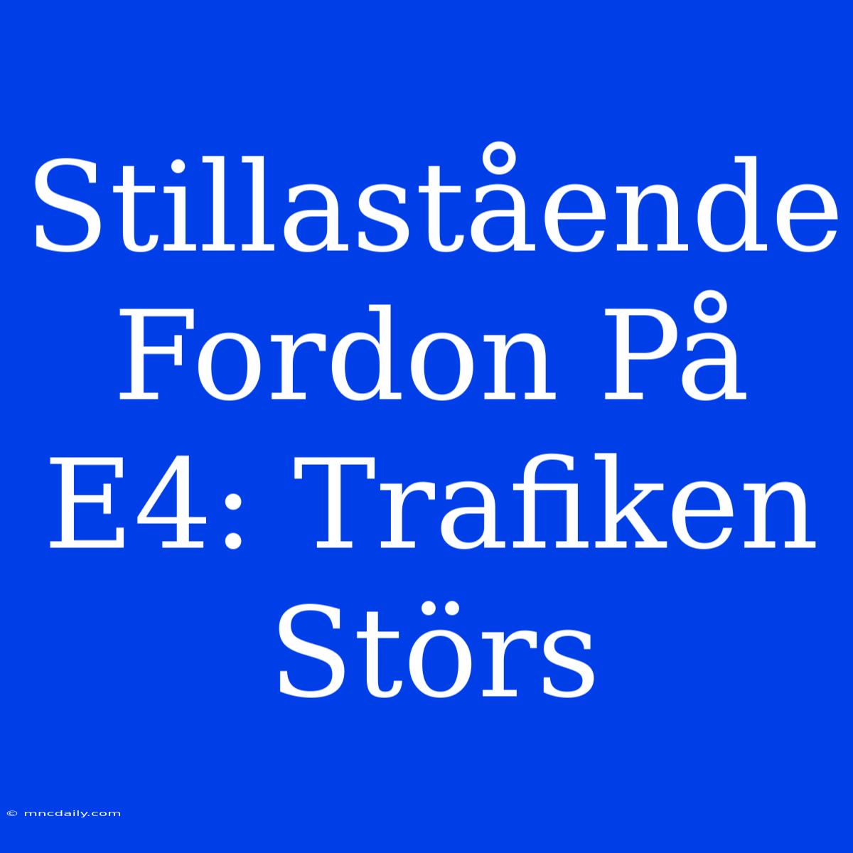 Stillastående Fordon På E4: Trafiken Störs