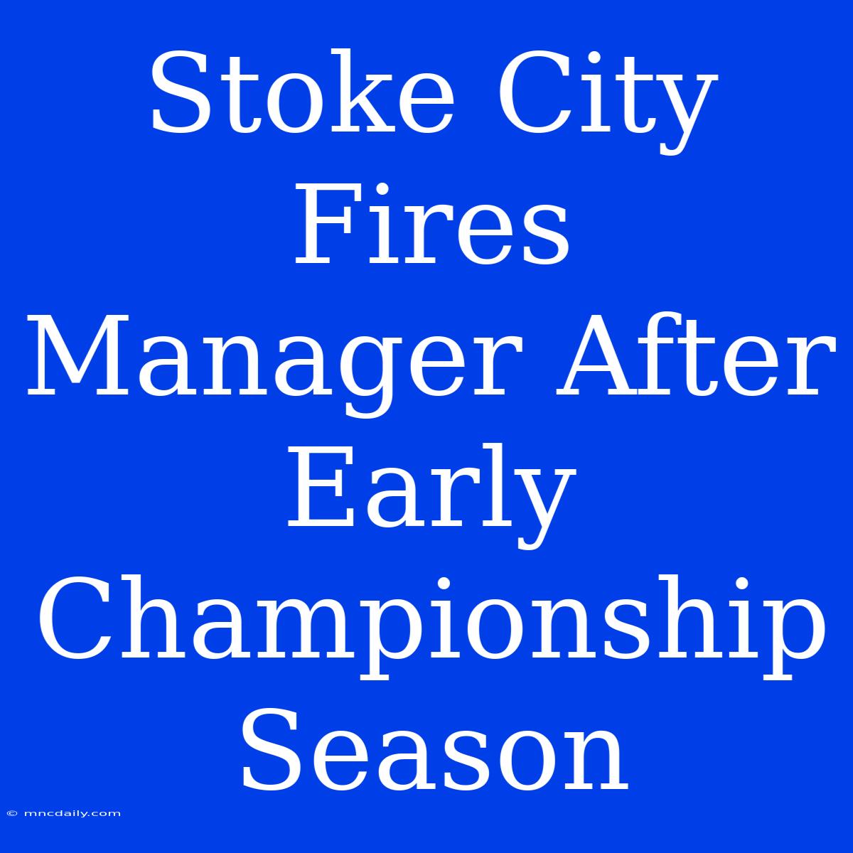 Stoke City Fires Manager After Early Championship Season