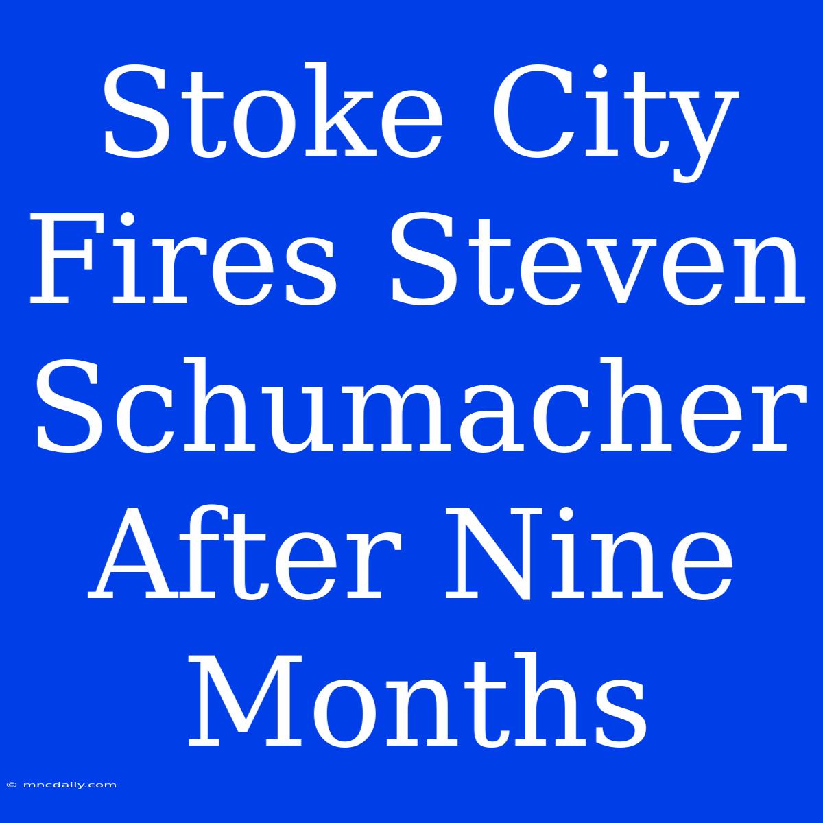 Stoke City Fires Steven Schumacher After Nine Months