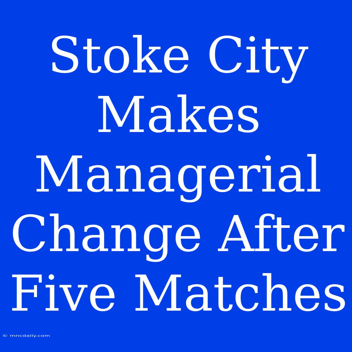 Stoke City Makes Managerial Change After Five Matches