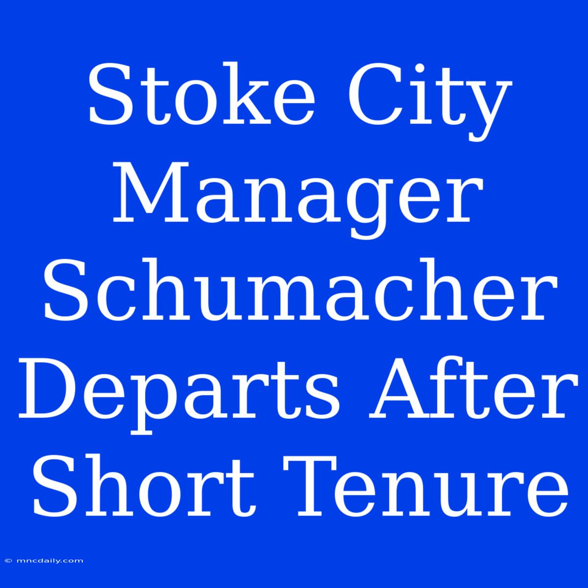 Stoke City Manager Schumacher Departs After Short Tenure