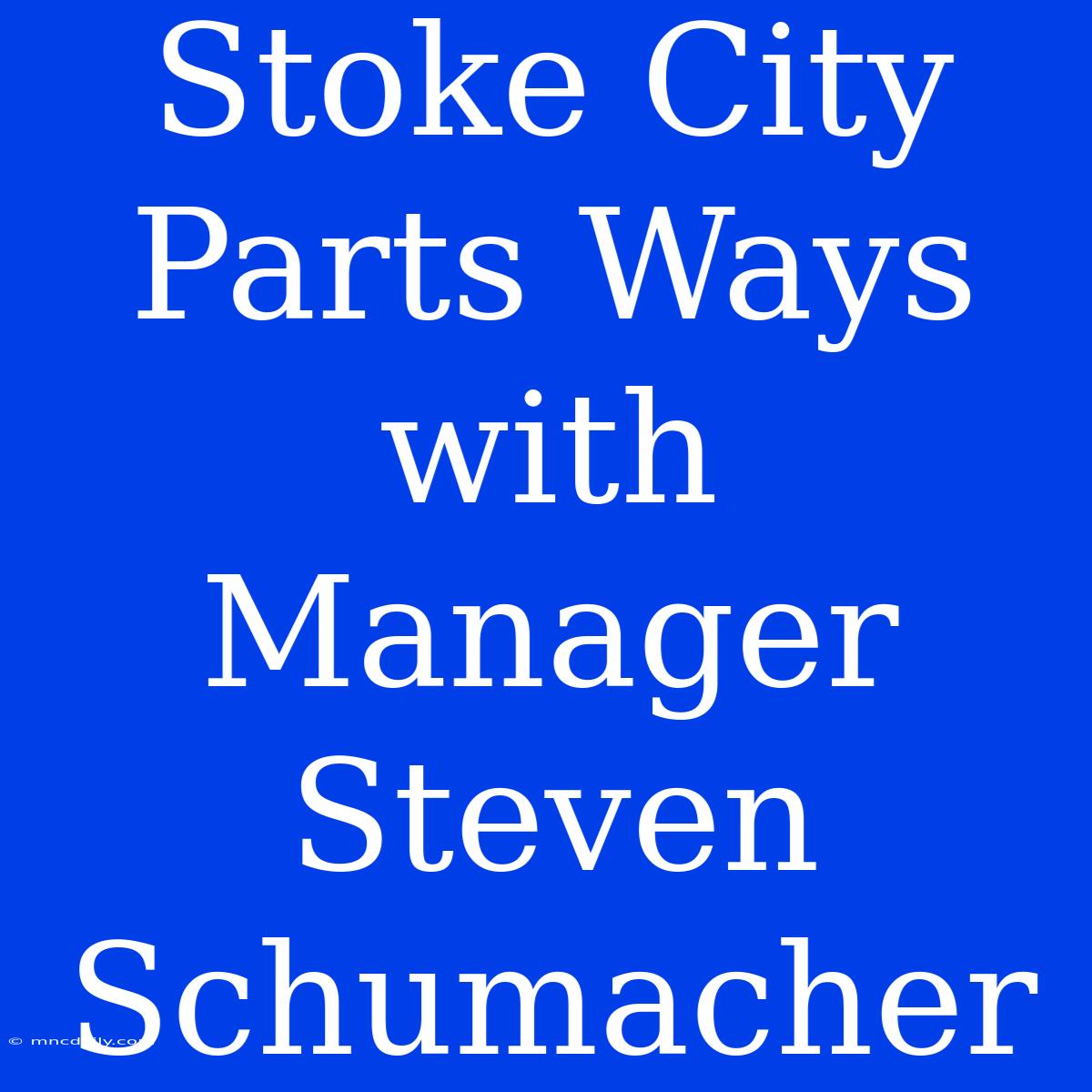 Stoke City Parts Ways With Manager Steven Schumacher