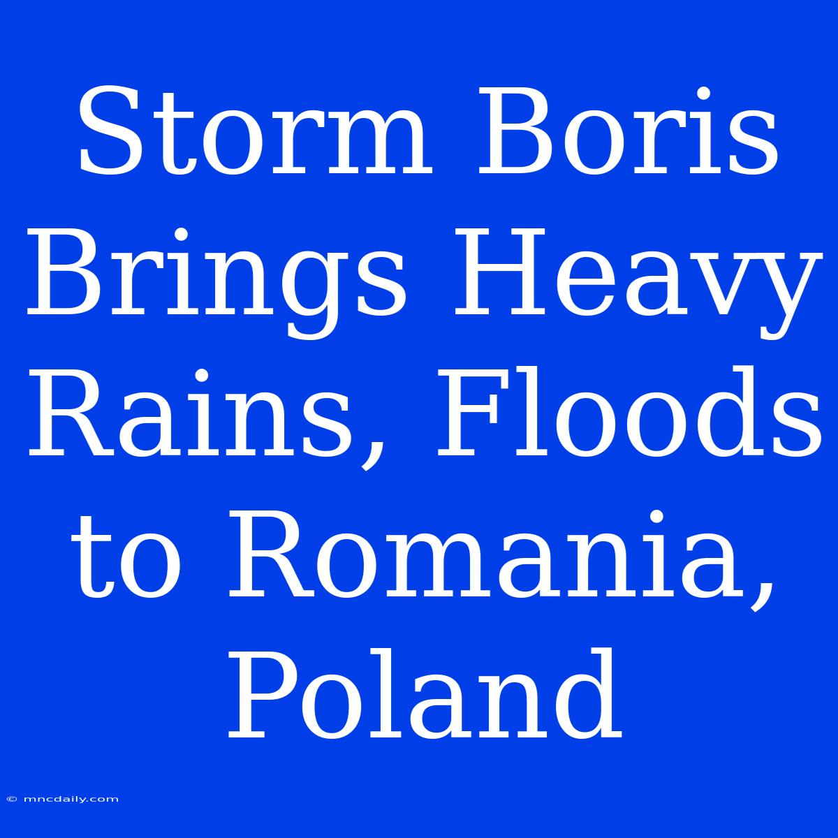 Storm Boris Brings Heavy Rains, Floods To Romania, Poland