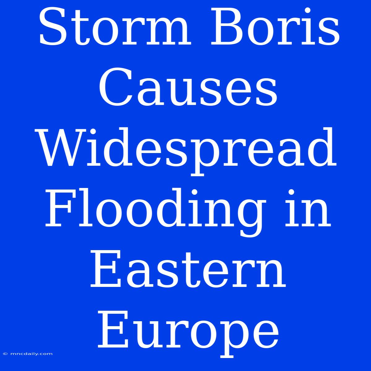 Storm Boris Causes Widespread Flooding In Eastern Europe