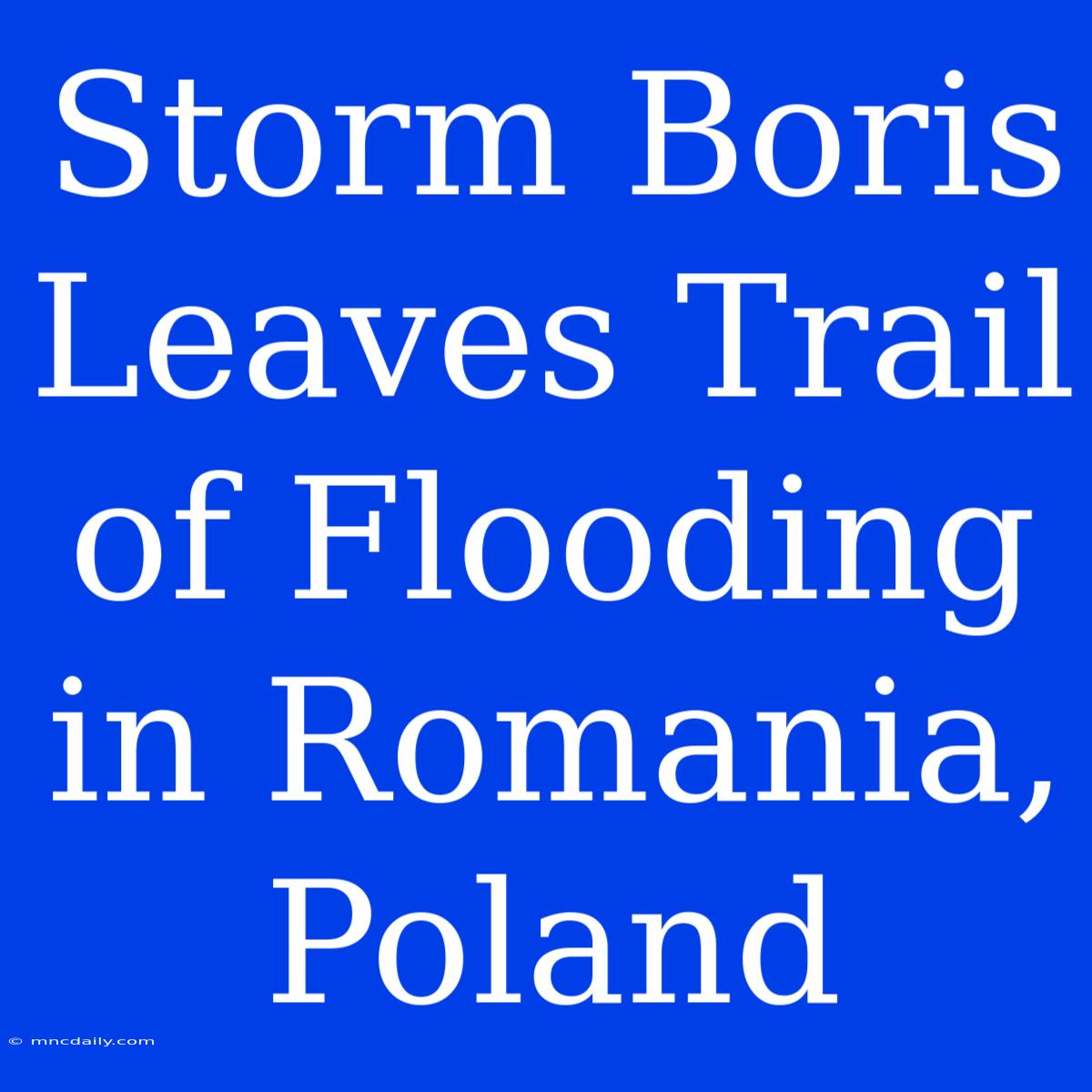 Storm Boris Leaves Trail Of Flooding In Romania, Poland