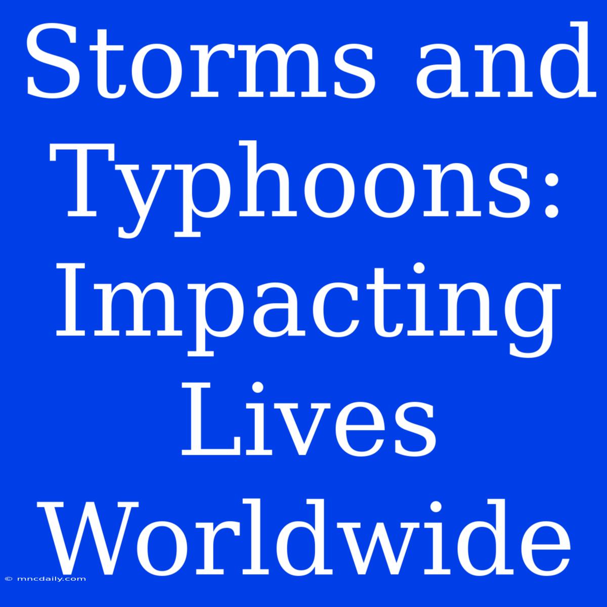 Storms And Typhoons: Impacting Lives Worldwide