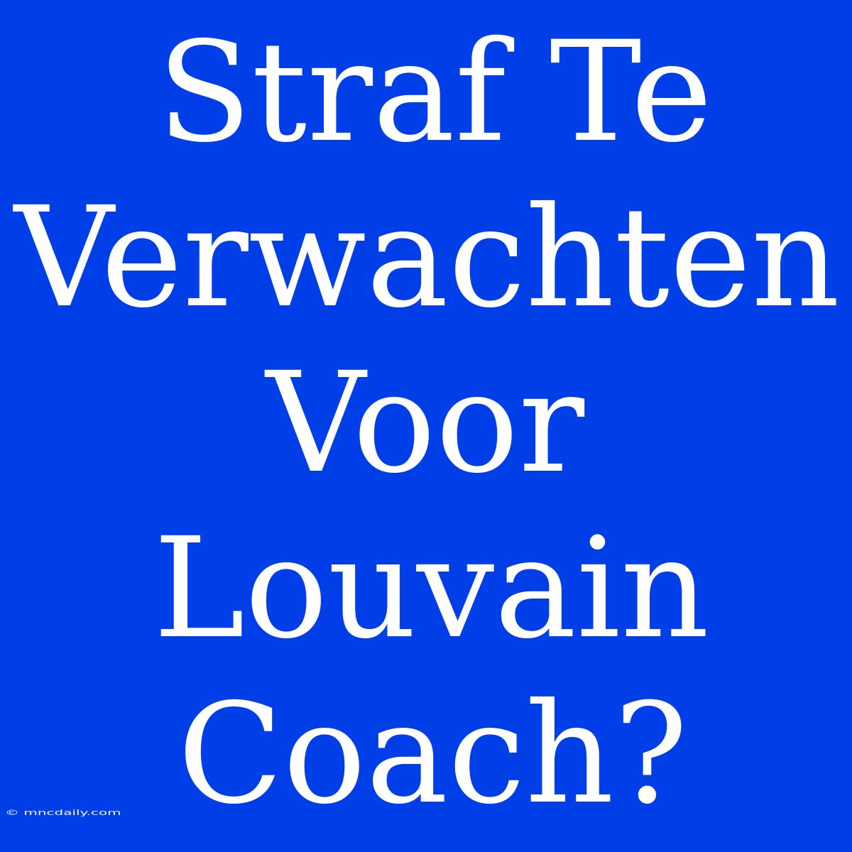 Straf Te Verwachten Voor Louvain Coach?