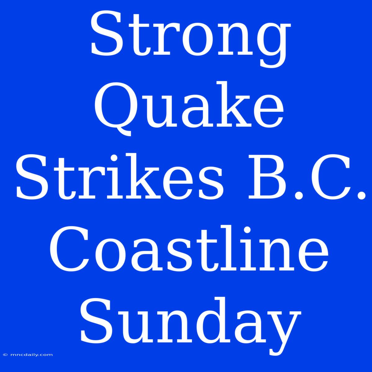 Strong Quake Strikes B.C. Coastline Sunday