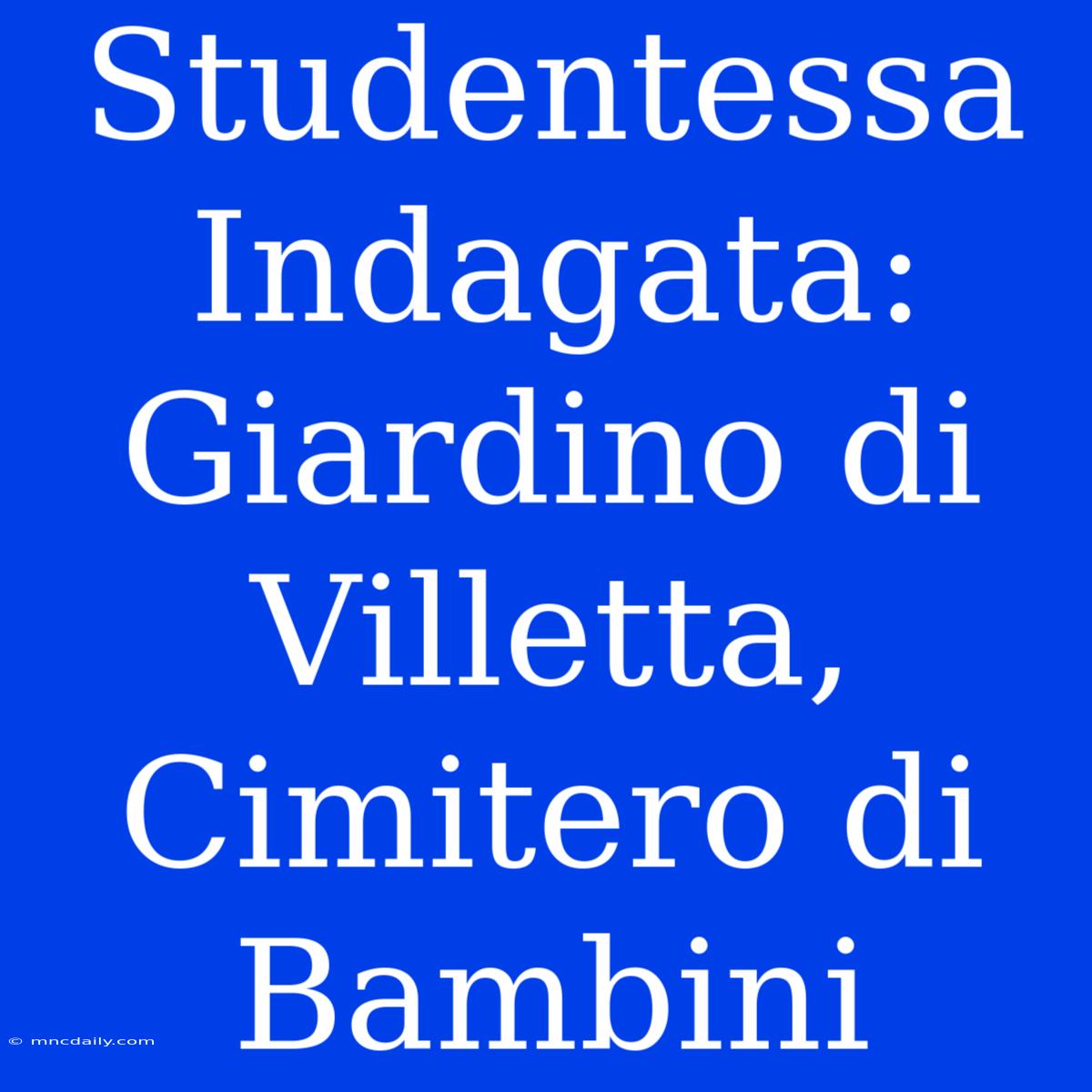 Studentessa Indagata: Giardino Di Villetta, Cimitero Di Bambini