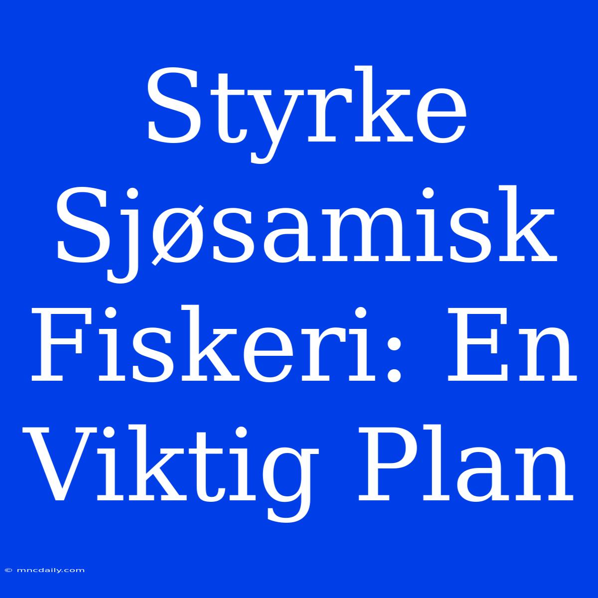 Styrke Sjøsamisk Fiskeri: En Viktig Plan