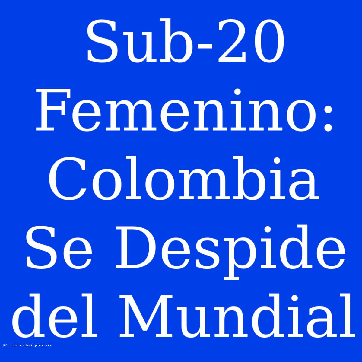 Sub-20 Femenino: Colombia Se Despide Del Mundial