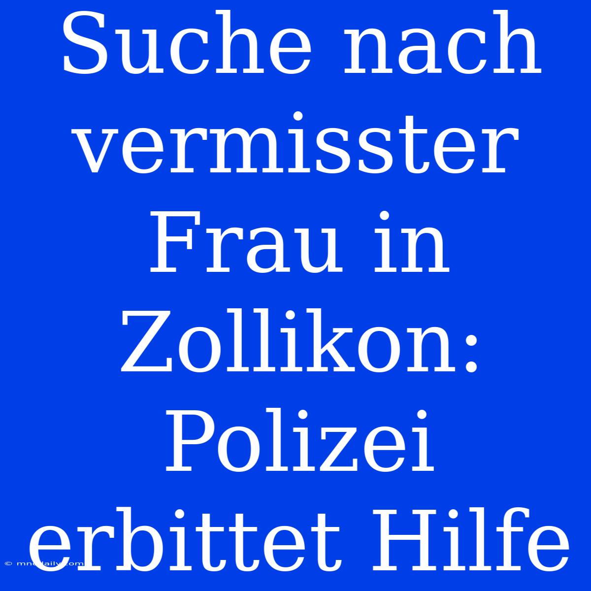 Suche Nach Vermisster Frau In Zollikon: Polizei Erbittet Hilfe