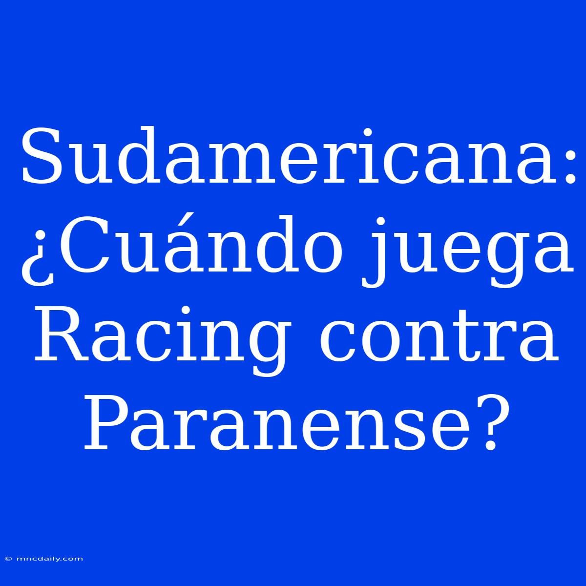 Sudamericana: ¿Cuándo Juega Racing Contra Paranense?