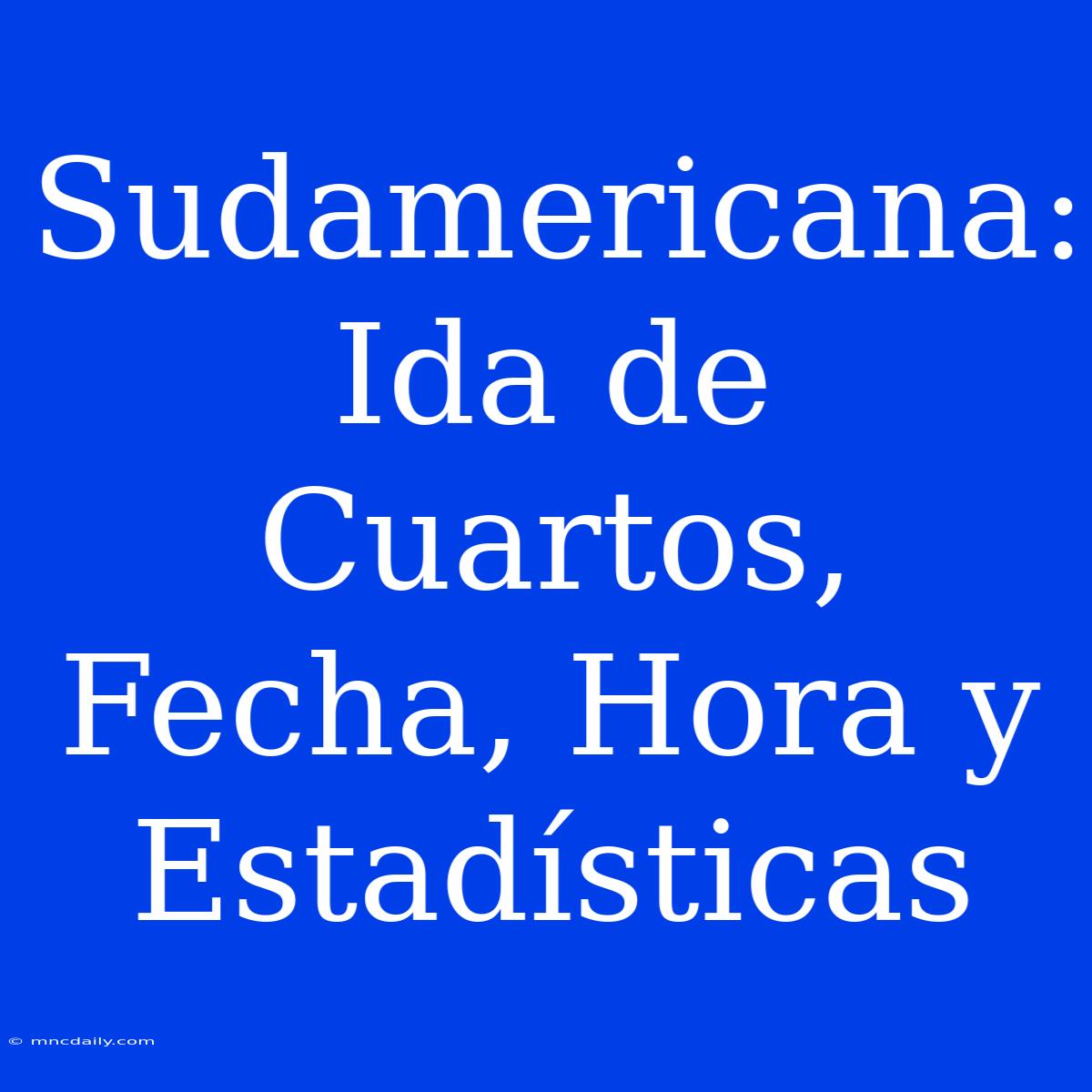 Sudamericana:  Ida De Cuartos, Fecha, Hora Y Estadísticas 