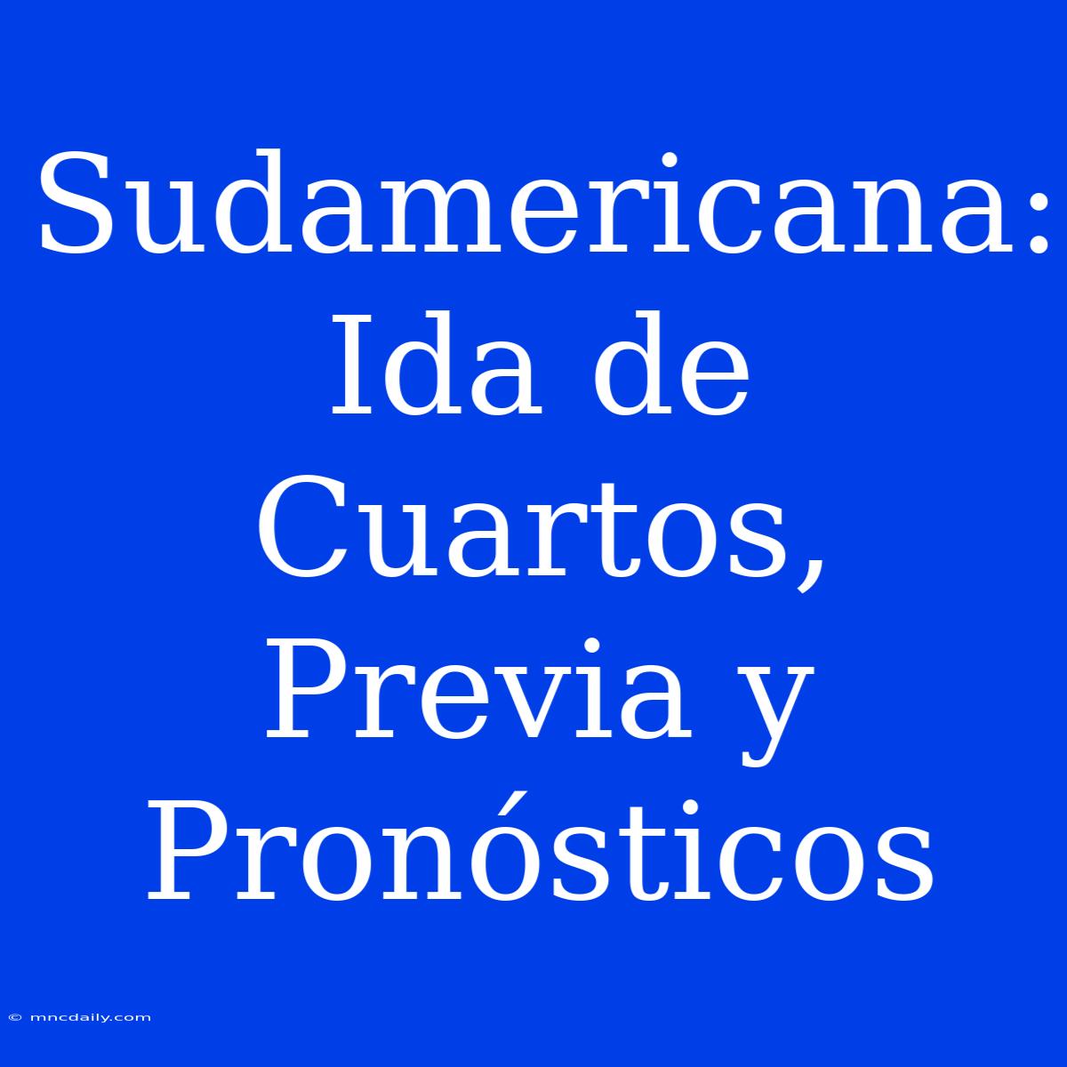 Sudamericana: Ida De Cuartos, Previa Y Pronósticos