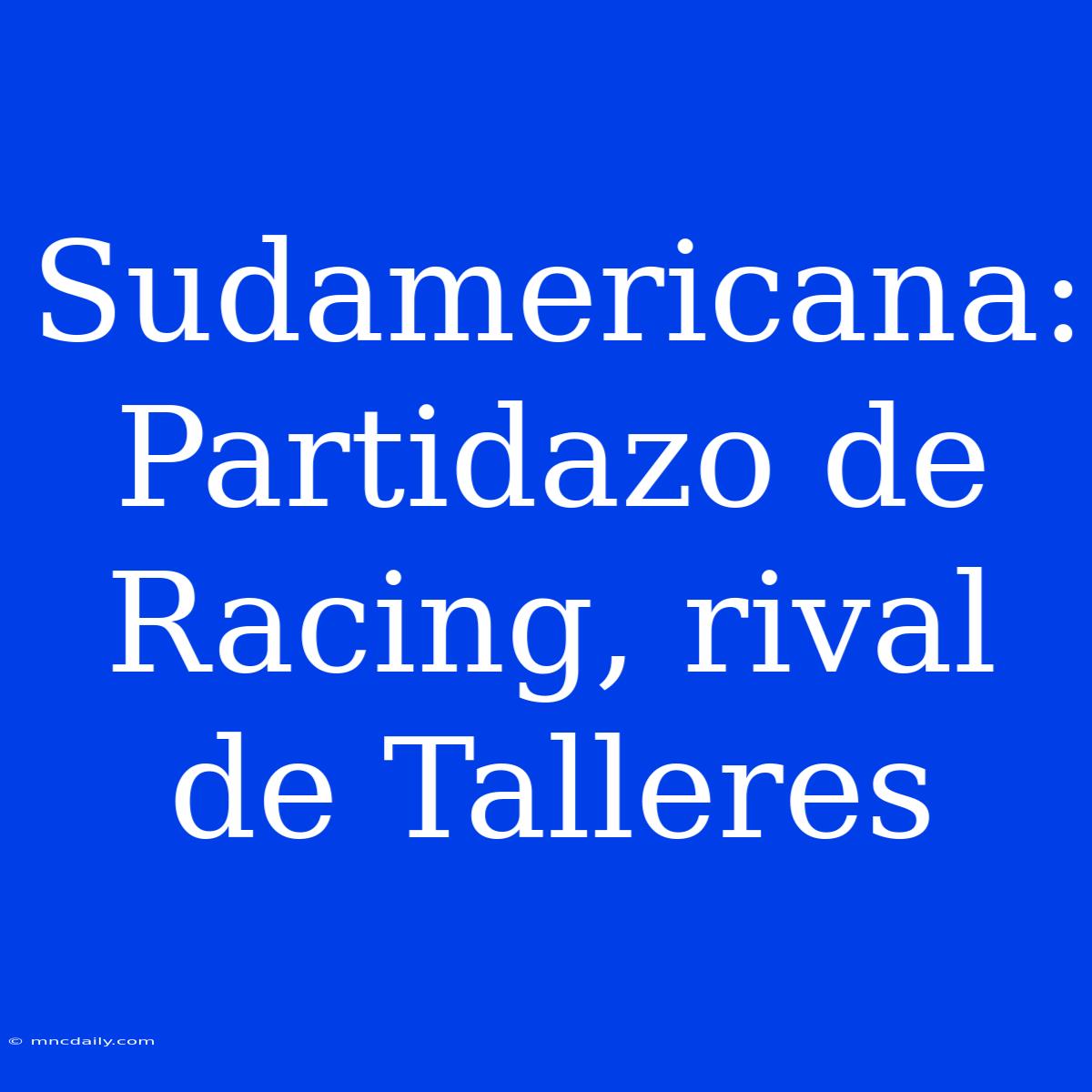 Sudamericana: Partidazo De Racing, Rival De Talleres