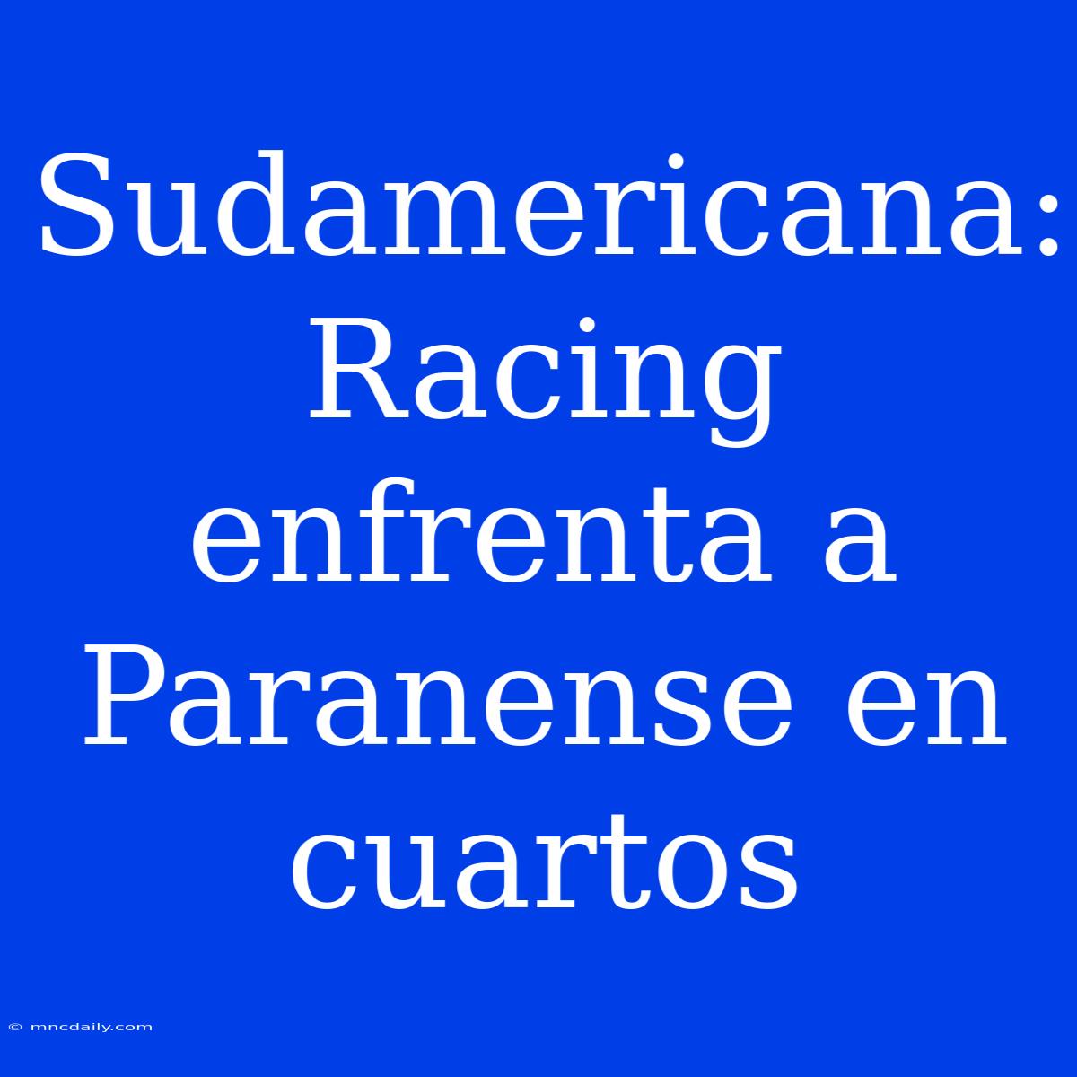 Sudamericana: Racing Enfrenta A Paranense En Cuartos