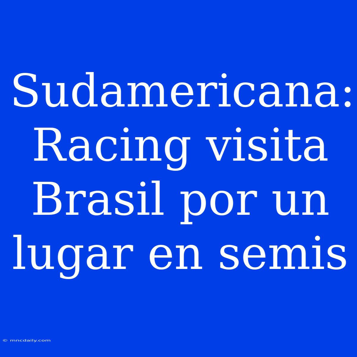 Sudamericana: Racing Visita Brasil Por Un Lugar En Semis