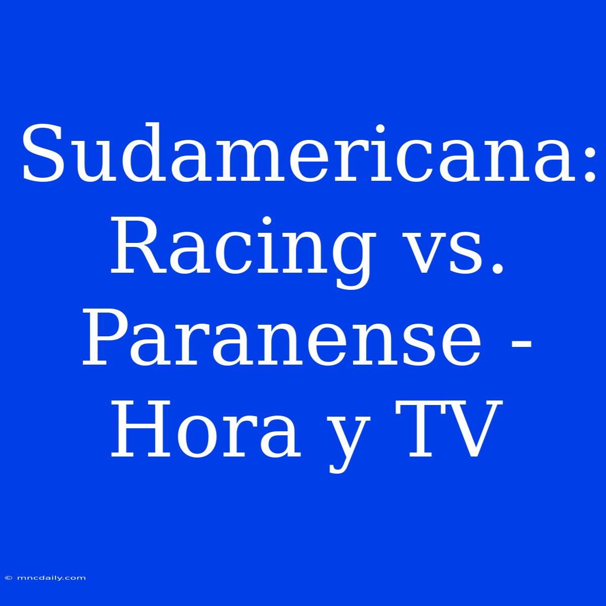 Sudamericana: Racing Vs. Paranense - Hora Y TV