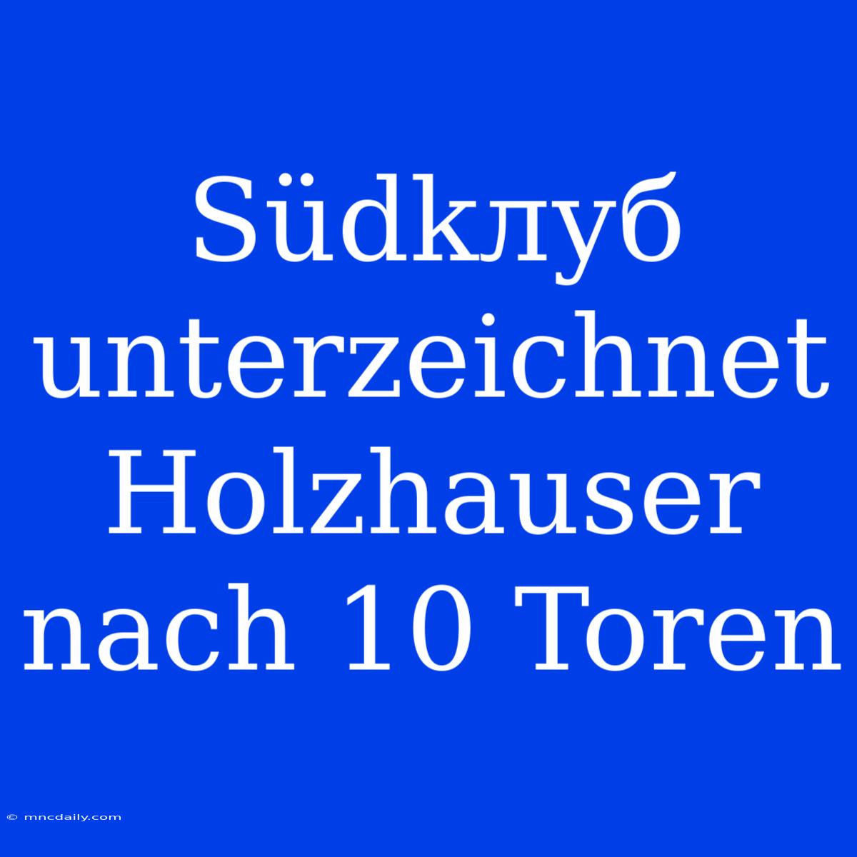 Südkлуб Unterzeichnet Holzhauser Nach 10 Toren