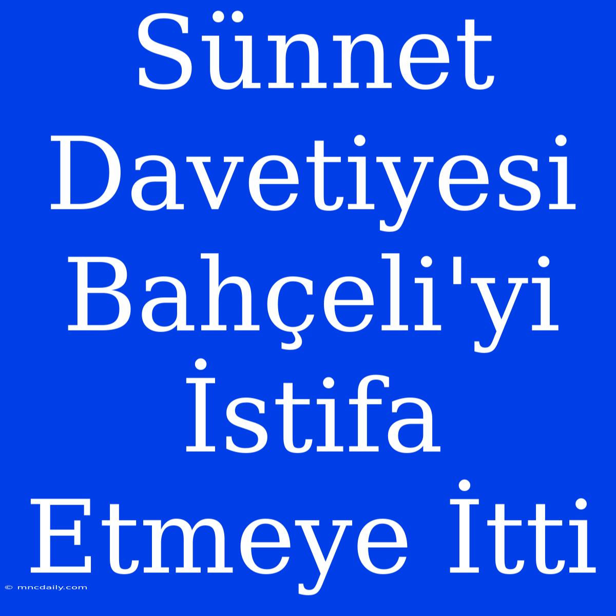 Sünnet Davetiyesi Bahçeli'yi İstifa Etmeye İtti