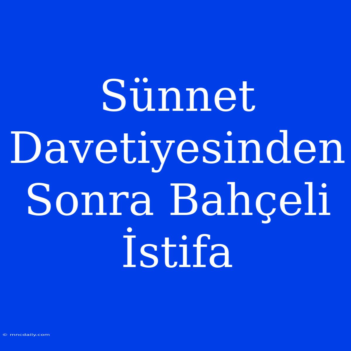 Sünnet Davetiyesinden Sonra Bahçeli İstifa