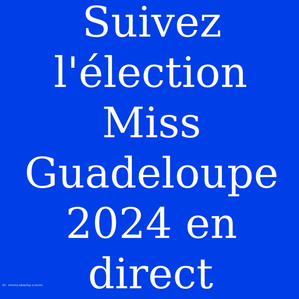 Suivez L'élection Miss Guadeloupe 2024 En Direct