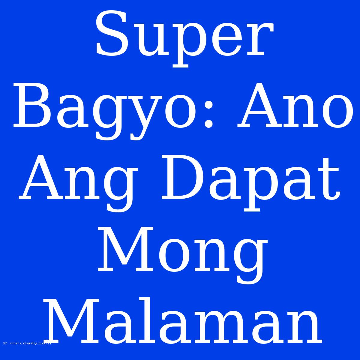 Super Bagyo: Ano Ang Dapat Mong Malaman