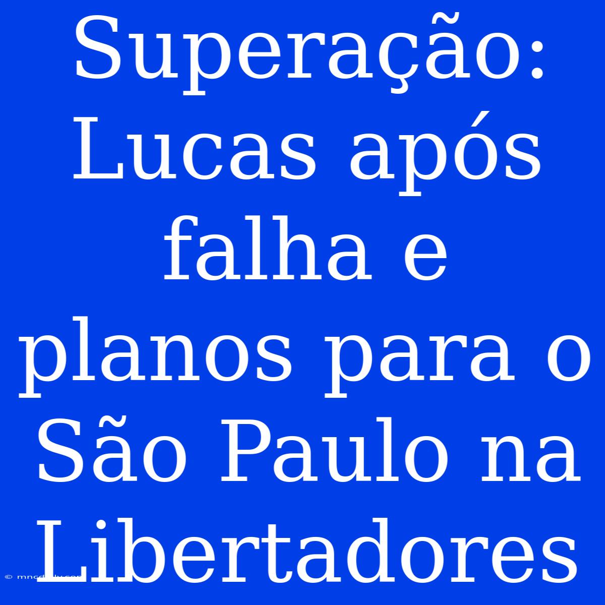 Superação: Lucas Após Falha E Planos Para O São Paulo Na Libertadores