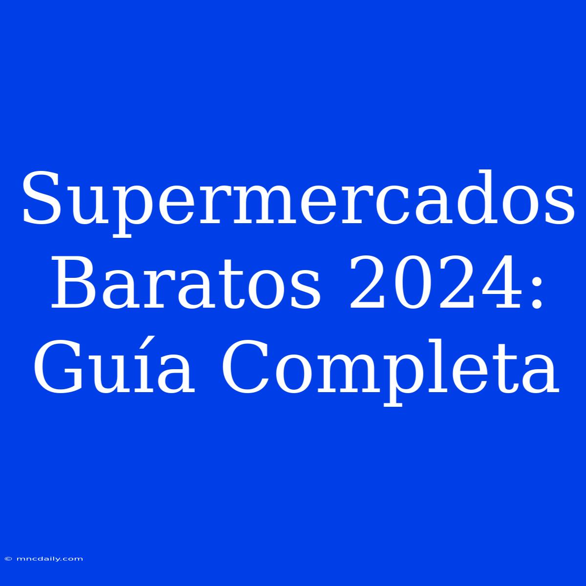 Supermercados Baratos 2024: Guía Completa