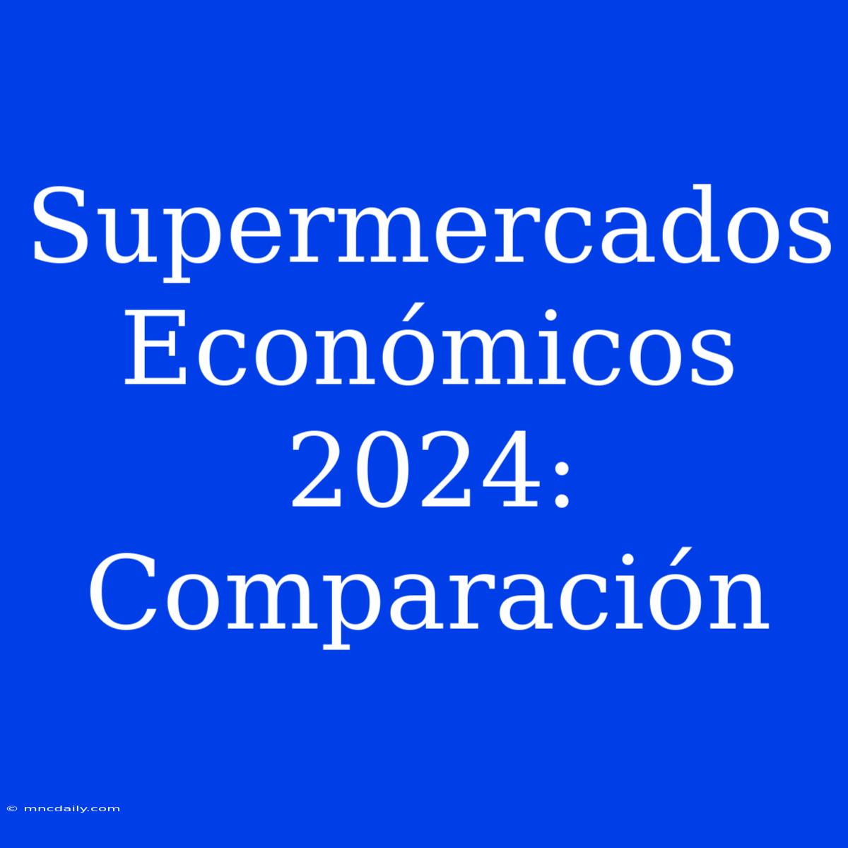 Supermercados Económicos 2024: Comparación