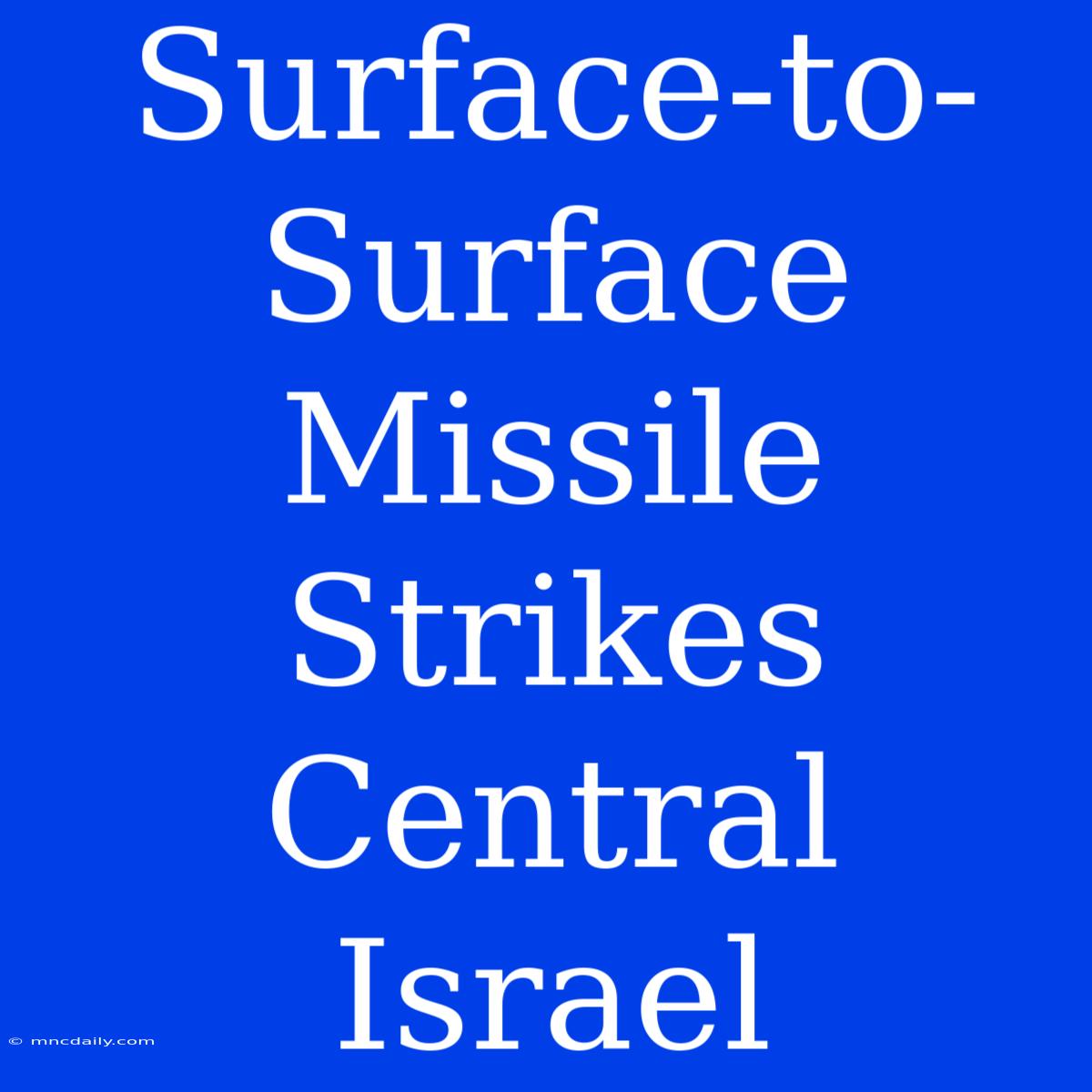 Surface-to-Surface Missile Strikes Central Israel