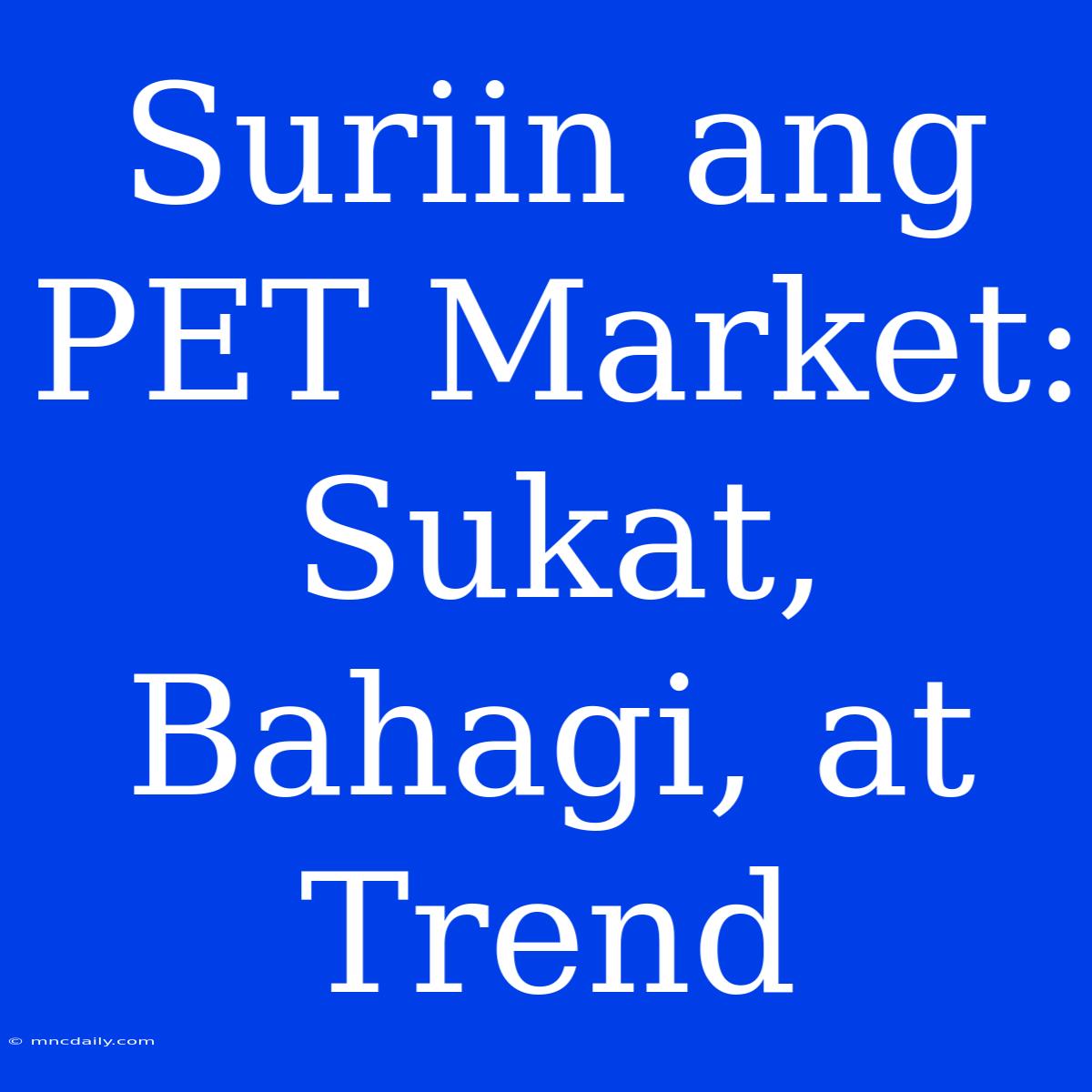 Suriin Ang PET Market: Sukat, Bahagi, At Trend