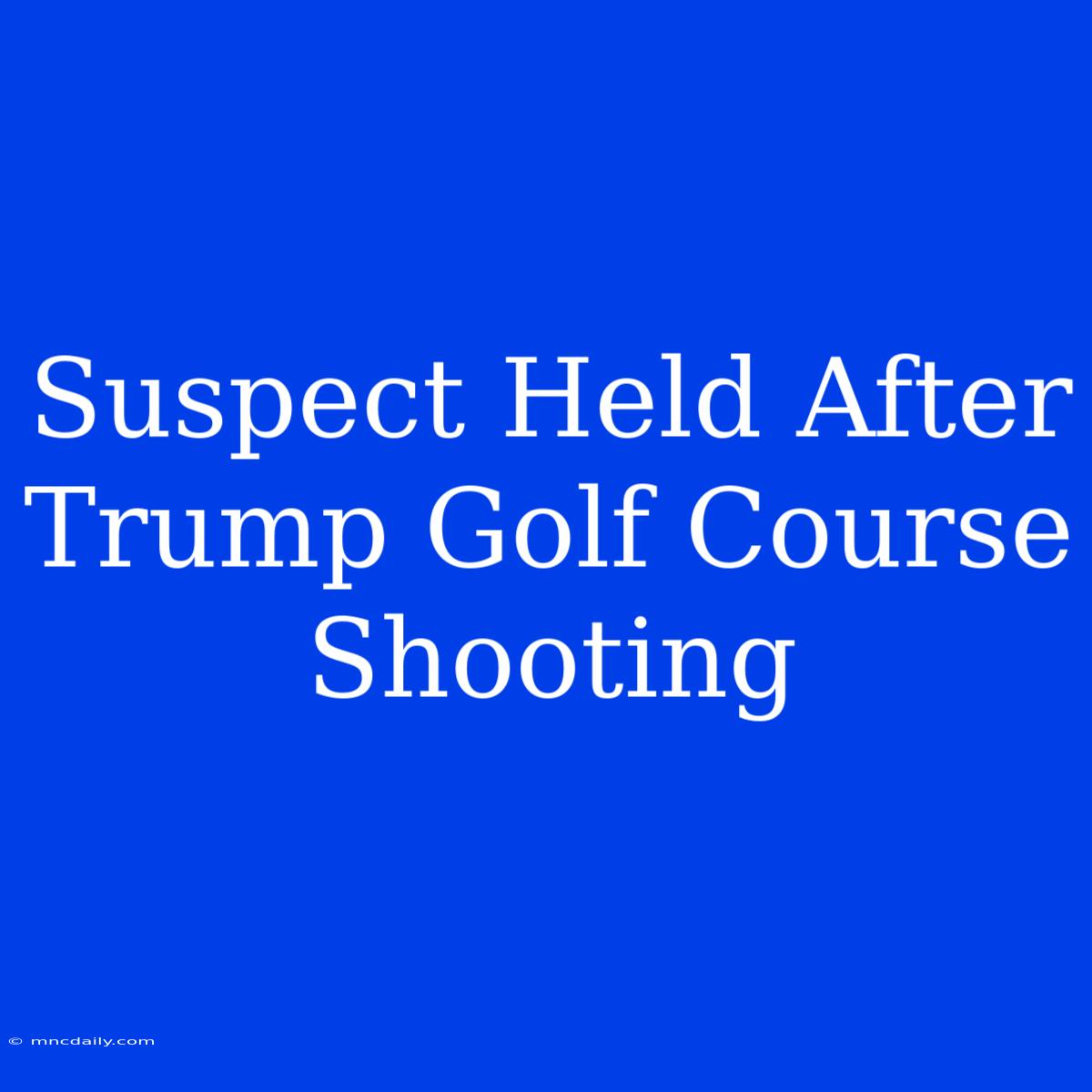 Suspect Held After Trump Golf Course Shooting 