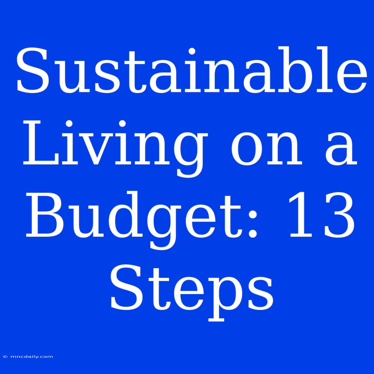 Sustainable Living On A Budget: 13 Steps