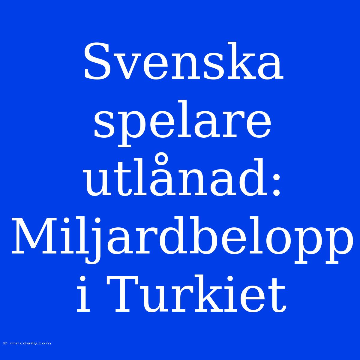 Svenska Spelare Utlånad: Miljardbelopp I Turkiet