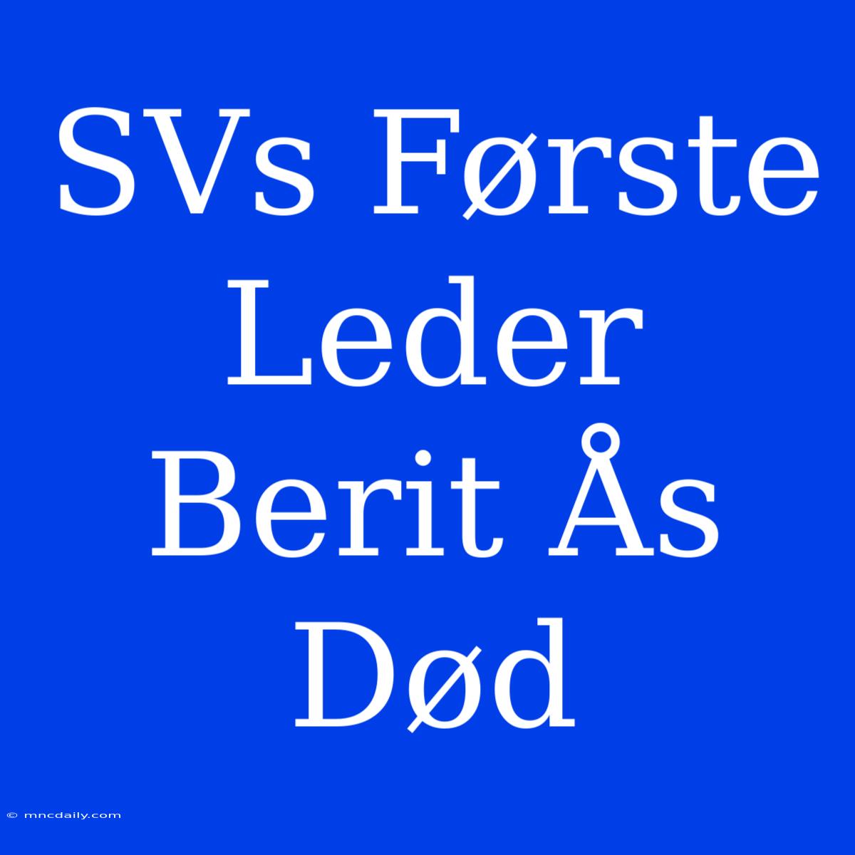 SVs Første Leder Berit Ås Død