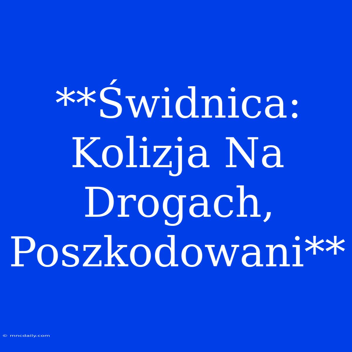 **Świdnica: Kolizja Na Drogach, Poszkodowani**