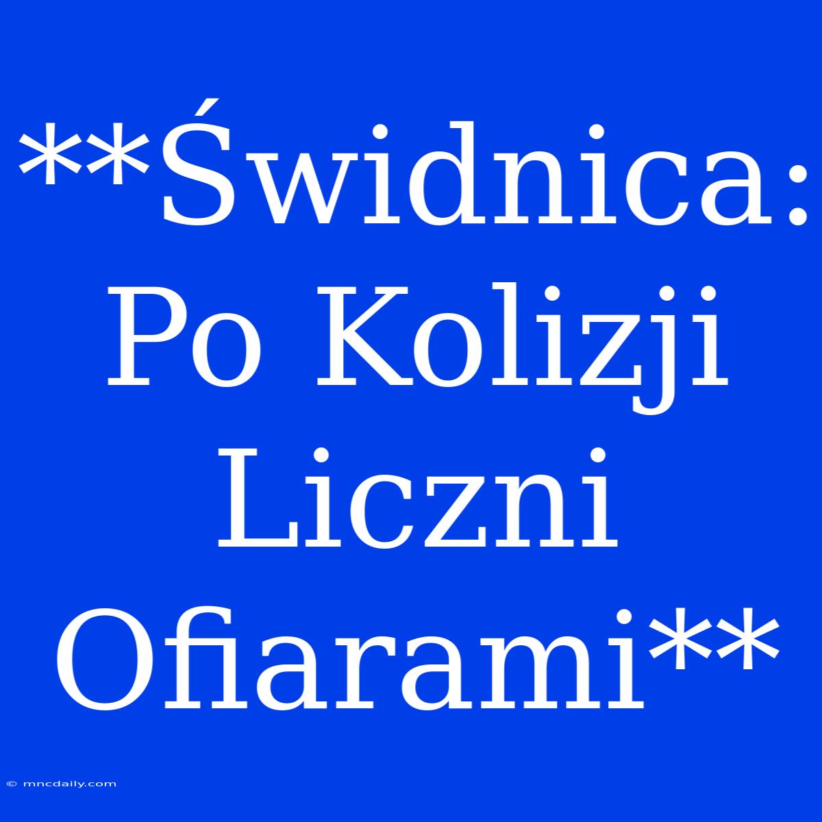 **Świdnica: Po Kolizji Liczni Ofiarami**