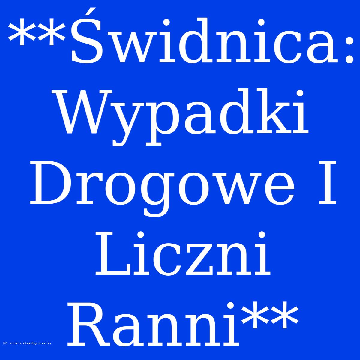 **Świdnica: Wypadki Drogowe I Liczni Ranni**