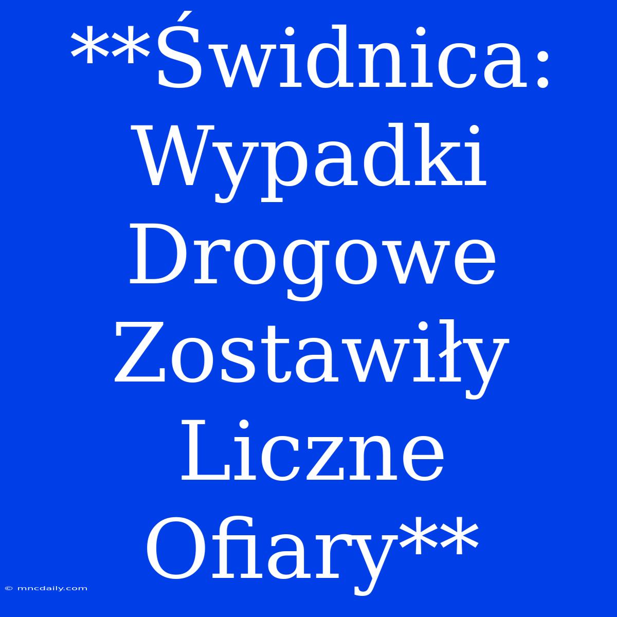 **Świdnica: Wypadki Drogowe Zostawiły Liczne Ofiary**