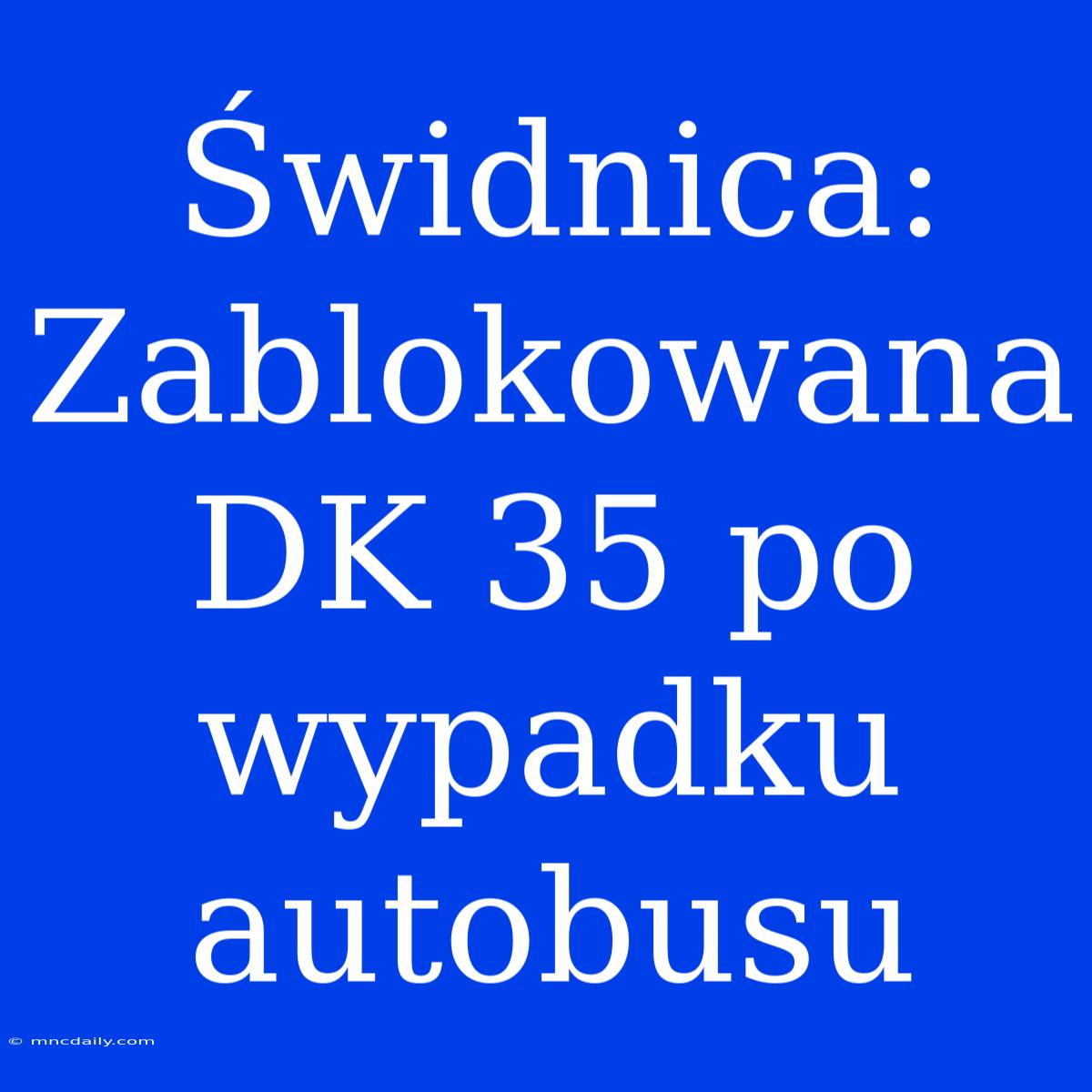 Świdnica: Zablokowana DK 35 Po Wypadku Autobusu