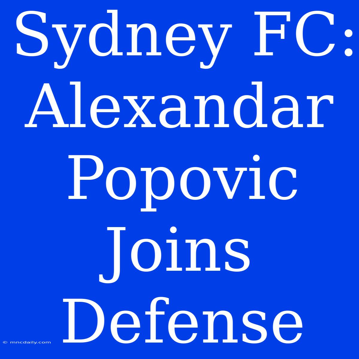 Sydney FC: Alexandar Popovic Joins Defense