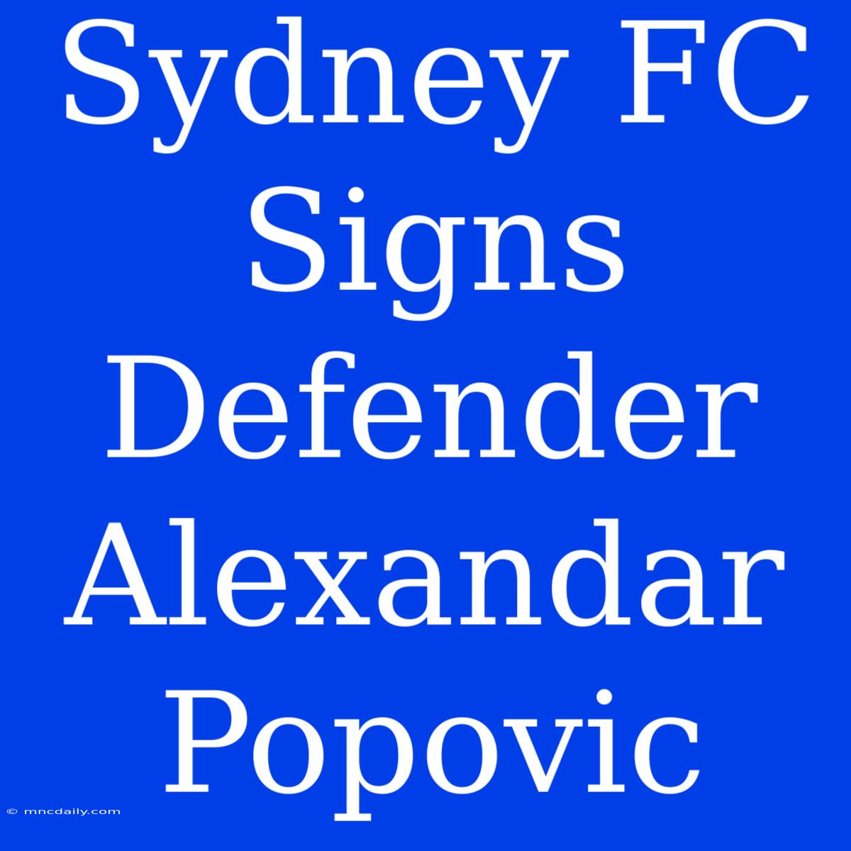 Sydney FC Signs Defender Alexandar Popovic