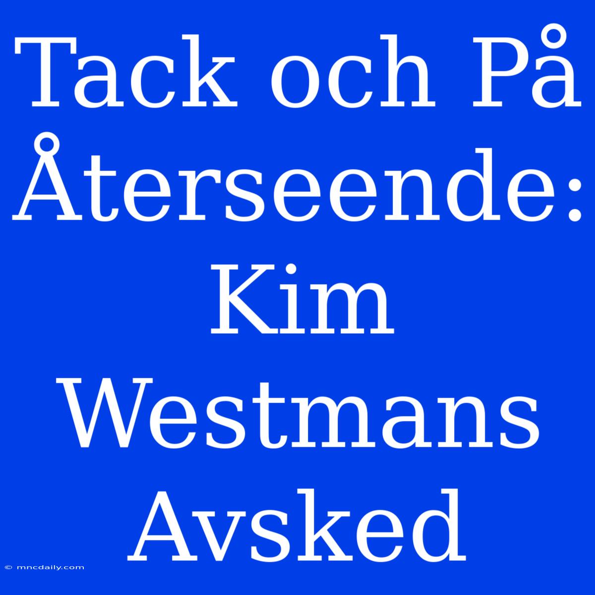 Tack Och På Återseende: Kim Westmans Avsked 