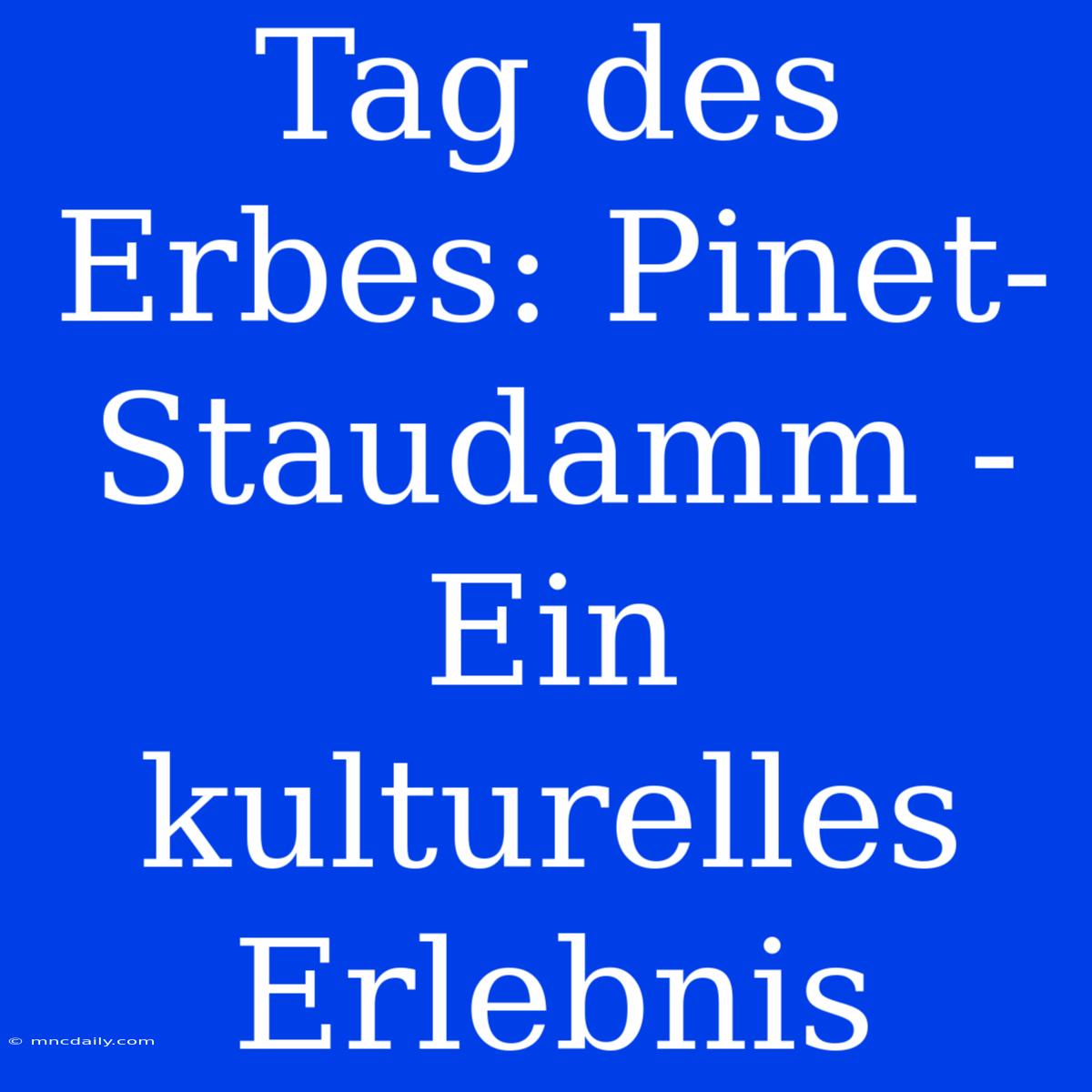 Tag Des Erbes: Pinet-Staudamm - Ein Kulturelles Erlebnis