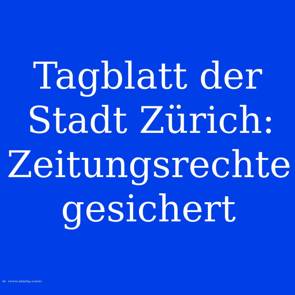 Tagblatt Der Stadt Zürich: Zeitungsrechte Gesichert